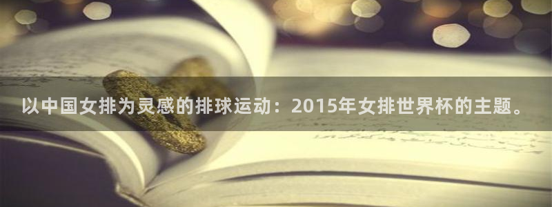 世界杯直播网:以中国女排为灵感的排球运动:2015年女排世界杯的主题。
