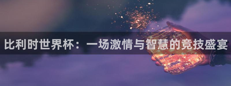 足球世界杯:比利时世界杯:一场激情与智慧的竞技盛宴