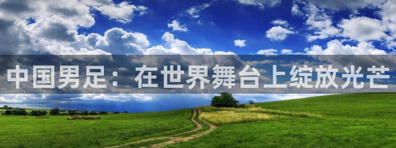 世界杯对阵表:中国男足:在世界舞台上绽放光芒